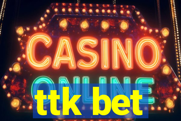ttk bet